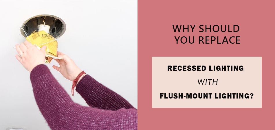 Why-Should-You-Replace-Recessed-Lighting-With-Flush-mount-Lighting