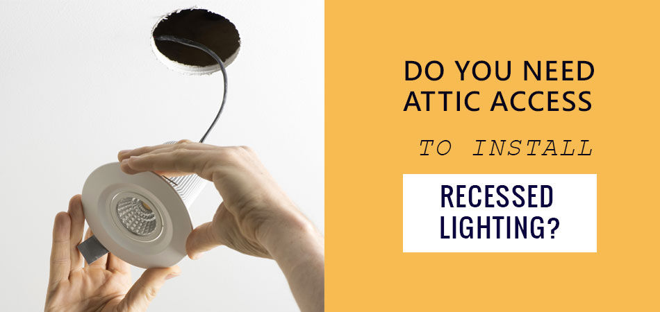 Do-You-Need-Attic-Access-to-Install-Recessed-Lighting