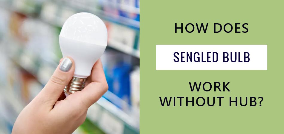 How-Does-Sengled-Bulb-Work-Without-Hub