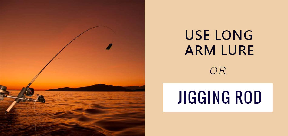 Use-Long-Arm-Lure-or-Jigging-Rod