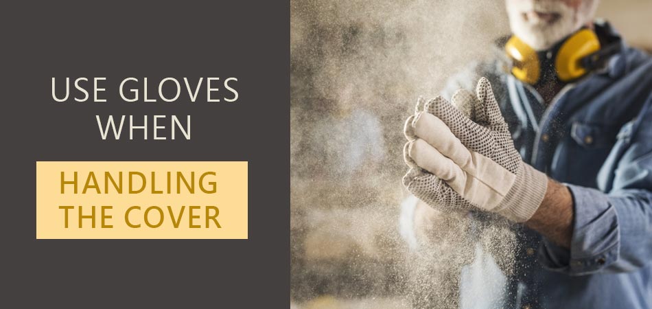 Use-Gloves-When-Handling-the-Cover