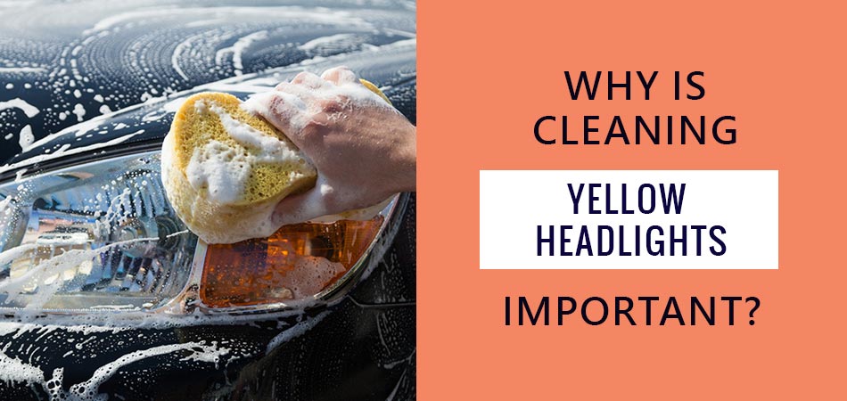 Why-is-Cleaning-Yellow-Headlights-Important