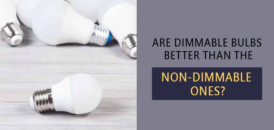 Are-Dimmable-Bulbs-Better-Than-the-Non-dimmable-Ones