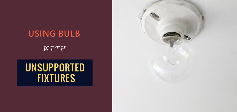 Using-Bulb-With-Unsupported-Fixtures